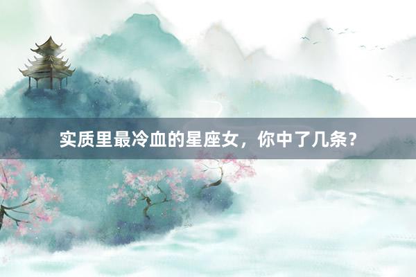实质里最冷血的星座女，你中了几条？