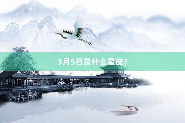 3月5日是什么星座？