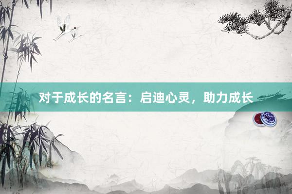 对于成长的名言：启迪心灵，助力成长